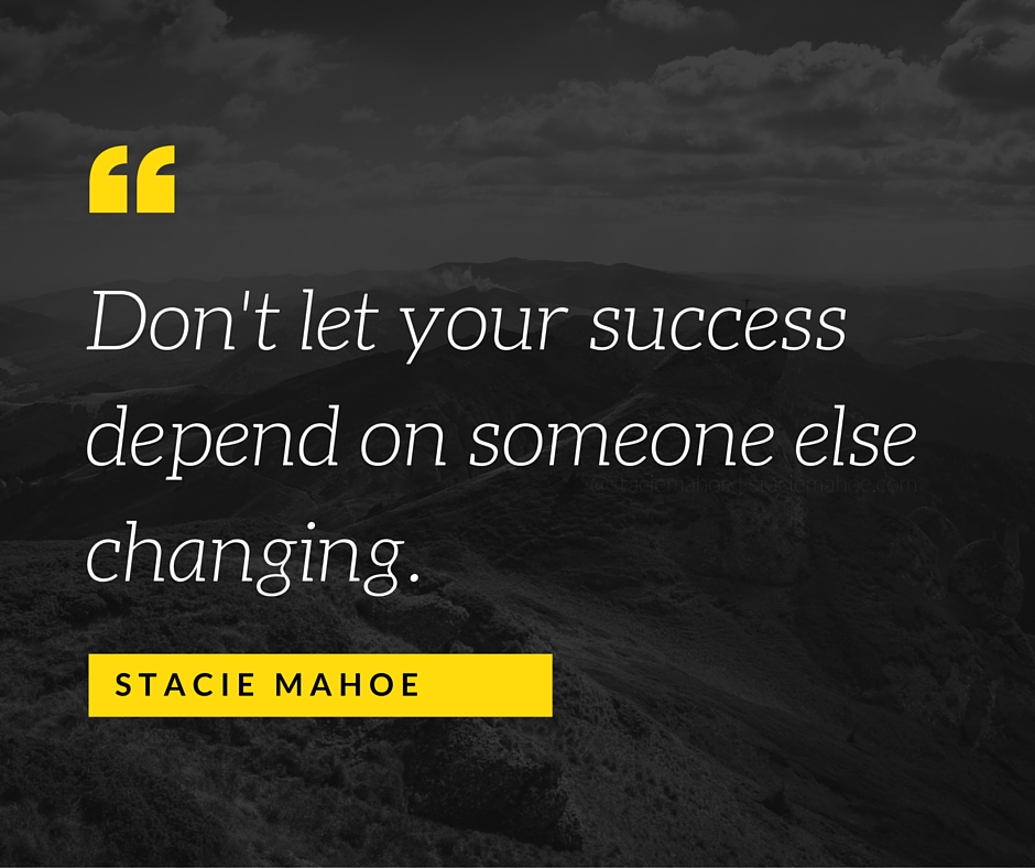 don't let your success depend on someone else