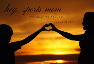 sports mom tips: follow your heart