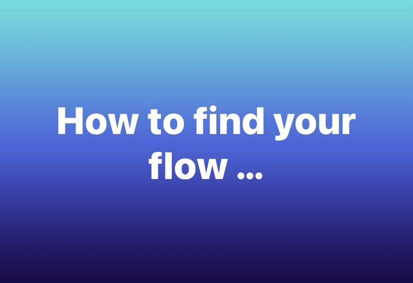 how to find your flow